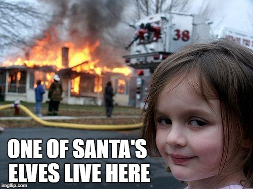 Disaster Girl Meme | ONE OF SANTA'S ELVES LIVE HERE | image tagged in memes,disaster girl | made w/ Imgflip meme maker