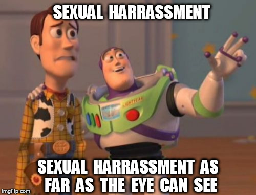 Sexual Harrassment As Far As The Eye Can See | SEXUAL  HARRASSMENT; SEXUAL  HARRASSMENT  AS  FAR  AS  THE  EYE  CAN  SEE | image tagged in memes,x x everywhere,sexual harrassment | made w/ Imgflip meme maker