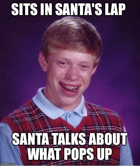 Bad Luck Brian Meme | SITS IN SANTA'S LAP SANTA TALKS ABOUT WHAT POPS UP | image tagged in memes,bad luck brian | made w/ Imgflip meme maker