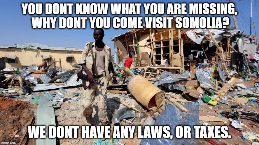 No gun control | YOU DONT KNOW WHAT YOU ARE MISSING, WHY DONT YOU COME VISIT SOMOLIA? WE DONT HAVE ANY LAWS, OR TAXES. | image tagged in no gun control | made w/ Imgflip meme maker