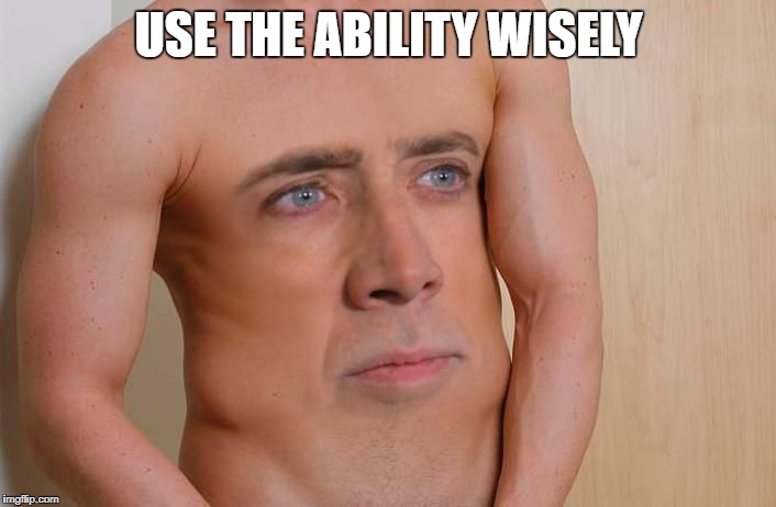 Cage Belly | USE THE ABILITY WISELY | image tagged in cage belly | made w/ Imgflip meme maker