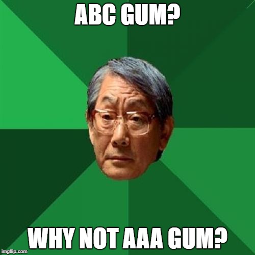 High Expectations Asian Father | ABC GUM? WHY NOT AAA GUM? | image tagged in memes,high expectations asian father | made w/ Imgflip meme maker