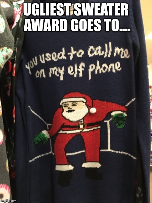 This sweater makes me want jump off a cliff | UGLIEST SWEATER AWARD GOES TO.... | image tagged in christmas,memes | made w/ Imgflip meme maker