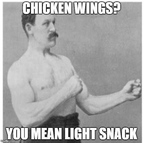 Overly Manly Man Meme | CHICKEN WINGS? YOU MEAN LIGHT SNACK | image tagged in memes,overly manly man | made w/ Imgflip meme maker