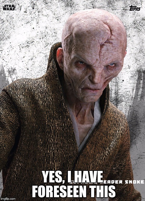 Snoke All Seeing | YES, I HAVE FORESEEN THIS | image tagged in star wars,the last jedi,snoke | made w/ Imgflip meme maker