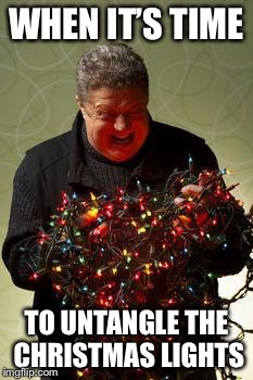 Christmas Lights | WHEN IT’S TIME; TO UNTANGLE THE CHRISTMAS LIGHTS | image tagged in christmas lights | made w/ Imgflip meme maker