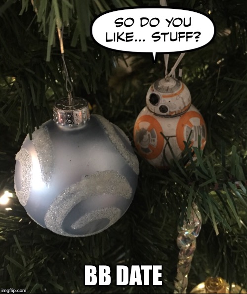 BB DATE | image tagged in star wars,bb8 | made w/ Imgflip meme maker