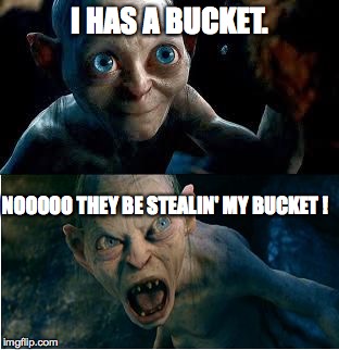 Gollum | I HAS A BUCKET. NOOOOO THEY BE STEALIN' MY BUCKET ! | image tagged in gollum,memes,dank memes,dank meme,i has a bucket | made w/ Imgflip meme maker