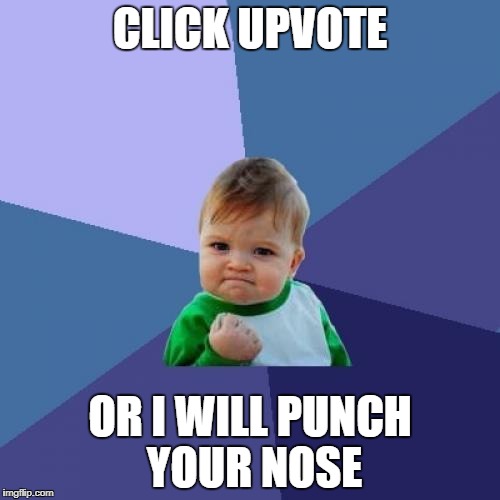 Success Kid | CLICK UPVOTE; OR I WILL PUNCH YOUR NOSE | image tagged in memes,success kid | made w/ Imgflip meme maker