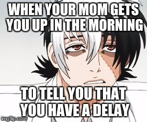 WHEN YOUR MOM GETS YOU UP IN THE MORNING; TO TELL YOU THAT YOU HAVE A DELAY | image tagged in young black jack | made w/ Imgflip meme maker
