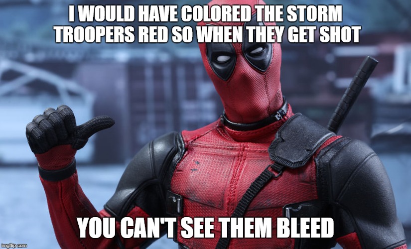 I WOULD HAVE COLORED THE STORM TROOPERS RED SO WHEN THEY GET SHOT YOU CAN'T SEE THEM BLEED | made w/ Imgflip meme maker