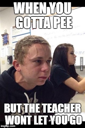 Boy explode | WHEN YOU GOTTA PEE; BUT THE TEACHER WONT LET YOU GO | image tagged in boy explode | made w/ Imgflip meme maker