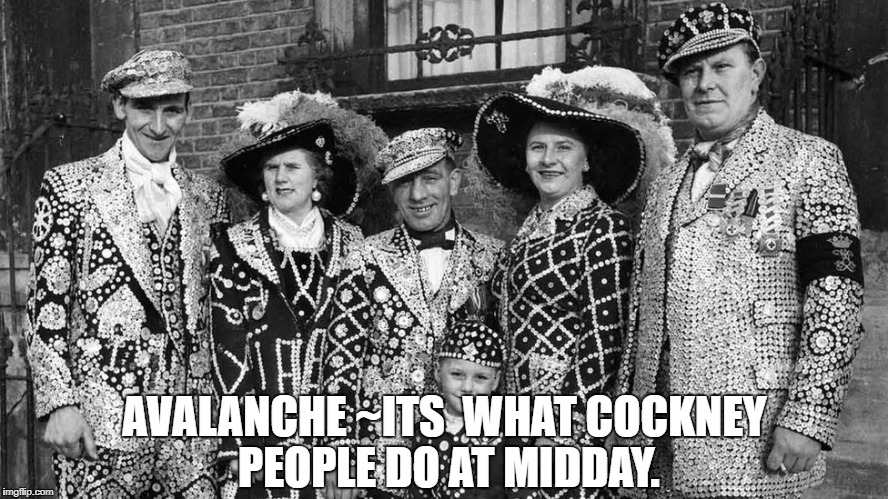 AVALANCHE ~ITS  WHAT COCKNEY PEOPLE DO AT MIDDAY. | image tagged in london | made w/ Imgflip meme maker