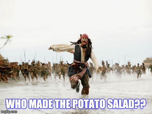 Jack Sparrow Being Chased Meme | WHO MADE THE POTATO SALAD?? | image tagged in memes,jack sparrow being chased | made w/ Imgflip meme maker
