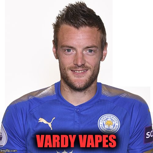 Vardy Vapes | VARDY VAPES | image tagged in vardy vapes | made w/ Imgflip meme maker