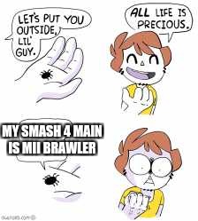 All life is precious | MY SMASH 4 MAIN IS MII BRAWLER | image tagged in all life is precious | made w/ Imgflip meme maker