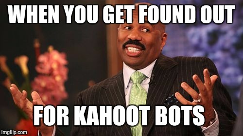 Steve Harvey | WHEN YOU GET FOUND OUT; FOR KAHOOT BOTS | image tagged in memes,steve harvey | made w/ Imgflip meme maker