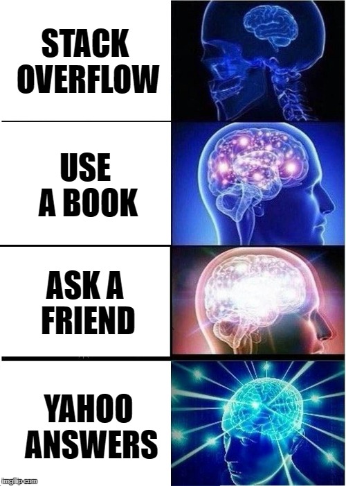 Expanding Brain Meme | STACK OVERFLOW; USE A BOOK; ASK A FRIEND; YAHOO ANSWERS | image tagged in memes,expanding brain,ProgrammerHumor | made w/ Imgflip meme maker