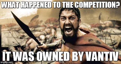 Sparta Leonidas | WHAT HAPPENED TO THE COMPETITION? IT WAS OWNED BY VANTIV | image tagged in memes,sparta leonidas | made w/ Imgflip meme maker