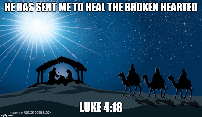 christmas | HE HAS SENT ME TO HEAL THE BROKEN HEARTED; LUKE 4:18 | image tagged in christmas | made w/ Imgflip meme maker