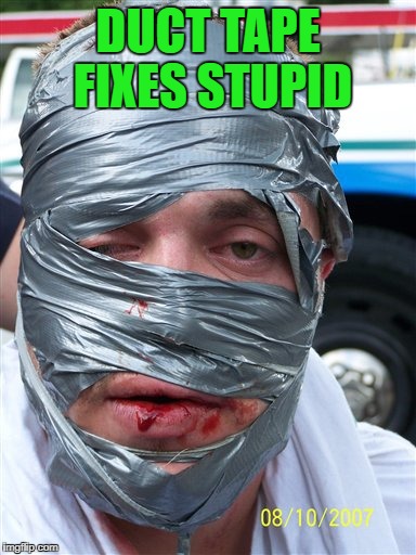 DUCT TAPE FIXES STUPID | made w/ Imgflip meme maker