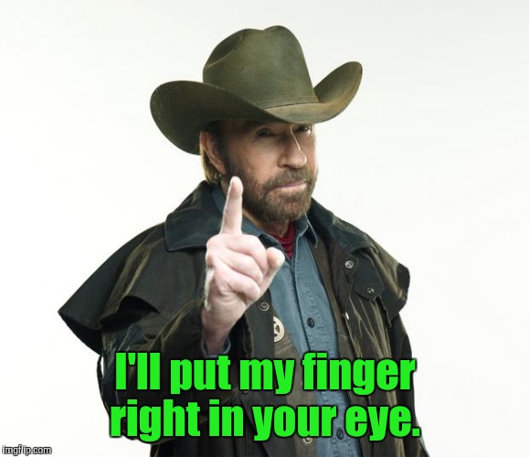 I'll put my finger right in your eye. | made w/ Imgflip meme maker