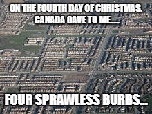 On the 4th Day of Christmas... | ON THE FOURTH DAY OF CHRISTMAS, CANADA GAVE TO ME..... FOUR SPRAWLESS BURBS... | image tagged in 12 days of christmas,bikes,active transportation,national cycling strategy | made w/ Imgflip meme maker