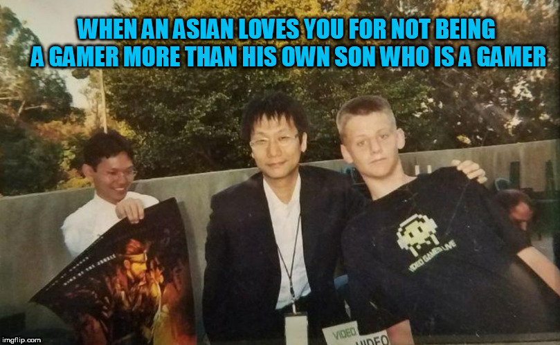 GAYMERS | WHEN AN ASIAN LOVES YOU FOR NOT BEING A GAMER MORE THAN HIS OWN SON WHO IS A GAMER | image tagged in gamer,gamers,asian,asian dad,father,dad | made w/ Imgflip meme maker