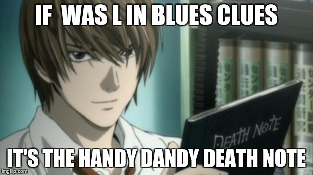 light yagami death note | IF  WAS L IN BLUES CLUES; IT'S THE HANDY DANDY DEATH NOTE | image tagged in light yagami death note | made w/ Imgflip meme maker