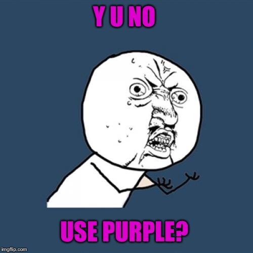 Y U No Meme | Y U NO USE PURPLE? | image tagged in memes,y u no | made w/ Imgflip meme maker