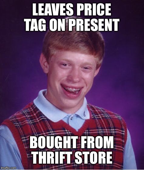 Bad Luck Brian Meme | LEAVES PRICE TAG ON PRESENT BOUGHT FROM THRIFT STORE | image tagged in memes,bad luck brian | made w/ Imgflip meme maker