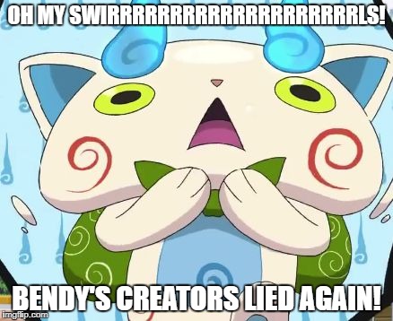 The Creator Lied | OH MY SWIRRRRRRRRRRRRRRRRRRRRLS! BENDY'S CREATORS LIED AGAIN! | image tagged in oh my swirls | made w/ Imgflip meme maker