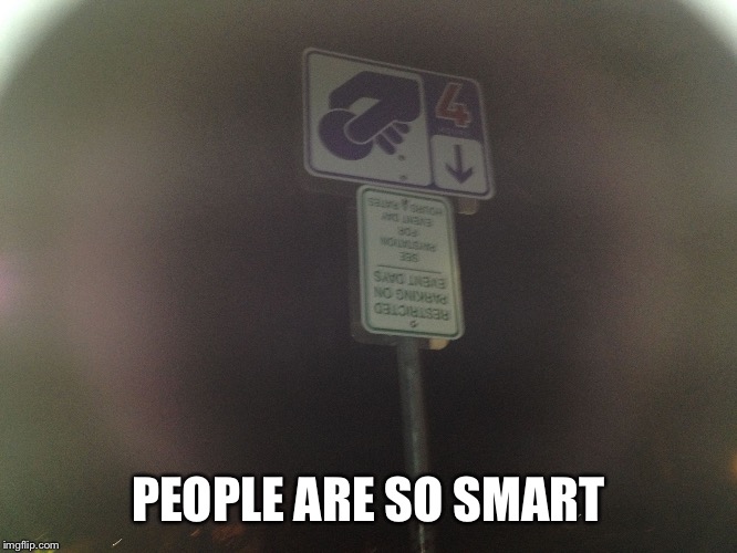 PEOPLE ARE SO SMART | image tagged in upside down sign | made w/ Imgflip meme maker