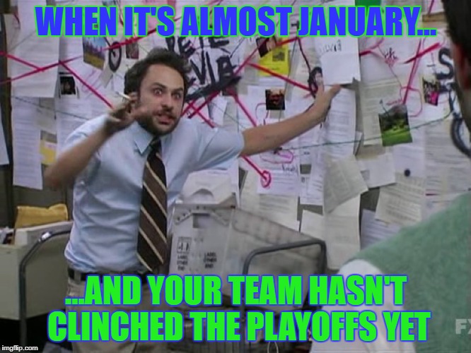 Charlie Conspiracy (Always Sunny in Philidelphia) | WHEN IT'S ALMOST JANUARY... ...AND YOUR TEAM HASN'T CLINCHED THE PLAYOFFS YET | image tagged in charlie conspiracy always sunny in philidelphia | made w/ Imgflip meme maker