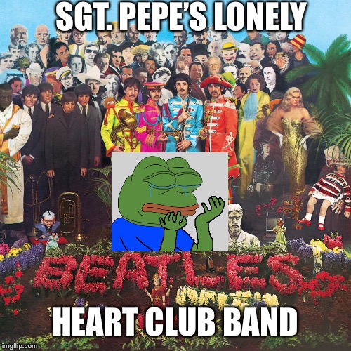 SGT. PEPE’S LONELY; HEART CLUB BAND | image tagged in pepe the frog | made w/ Imgflip meme maker