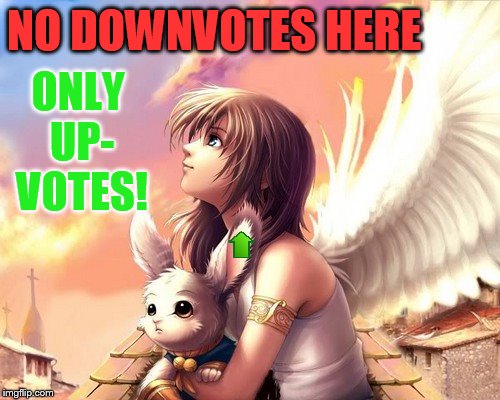 NO DOWNVOTES HERE ONLY UP- VOTES! | made w/ Imgflip meme maker