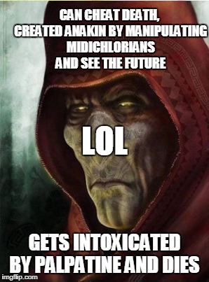 Plagueis the (not) Wise | CAN CHEAT DEATH, CREATED ANAKIN BY MANIPULATING MIDICHLORIANS AND SEE THE FUTURE; LOL; GETS INTOXICATED BY PALPATINE AND DIES | image tagged in memes,star wars,darth sidious | made w/ Imgflip meme maker