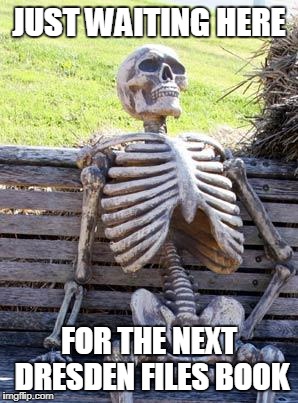 Seriously, it's been forever! | JUST WAITING HERE; FOR THE NEXT DRESDEN FILES BOOK | image tagged in memes,waiting skeleton,books,chicago,wizard | made w/ Imgflip meme maker