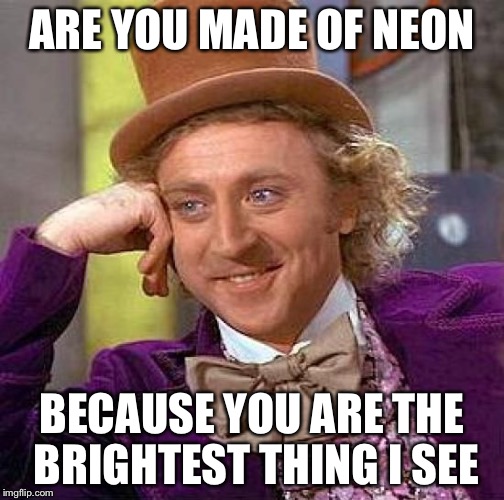 Creepy Condescending Wonka | ARE YOU MADE OF NEON; BECAUSE YOU ARE THE BRIGHTEST THING I SEE | image tagged in memes,creepy condescending wonka | made w/ Imgflip meme maker
