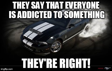 THEY SAY THAT EVERYONE IS ADDICTED TO SOMETHING THEY'RE RIGHT! | made w/ Imgflip meme maker