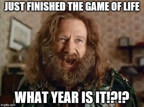 What Year Is It Meme | JUST FINISHED THE GAME OF LIFE; WHAT YEAR IS IT!?!? | image tagged in memes,what year is it | made w/ Imgflip meme maker