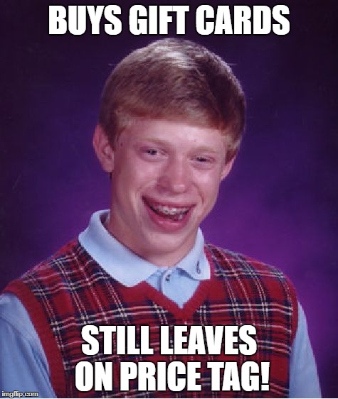 Bad Luck Brian Meme | BUYS GIFT CARDS STILL LEAVES ON PRICE TAG! | image tagged in memes,bad luck brian | made w/ Imgflip meme maker