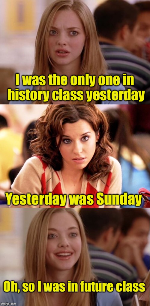 Blonde Pun | I was the only one in history class yesterday; Yesterday was Sunday; Oh, so I was in future class | image tagged in blonde pun | made w/ Imgflip meme maker