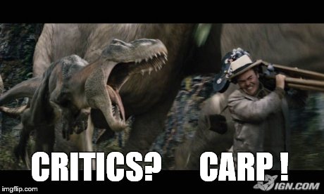 Critics | CRITICS?      CARP ! | image tagged in critics | made w/ Imgflip meme maker