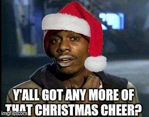 Y'all Got Any More Of That Meme | Y'ALL GOT ANY MORE OF THAT CHRISTMAS CHEER? | image tagged in memes,yall got any more of,jbmemegeek,christmas,christmas memes | made w/ Imgflip meme maker