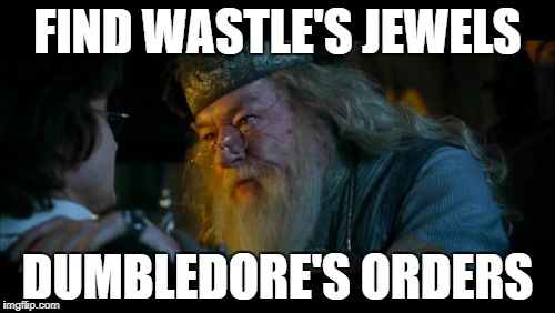 Angry Dumbledore Meme | FIND WASTLE'S JEWELS; DUMBLEDORE'S ORDERS | image tagged in memes,angry dumbledore,harry potter | made w/ Imgflip meme maker