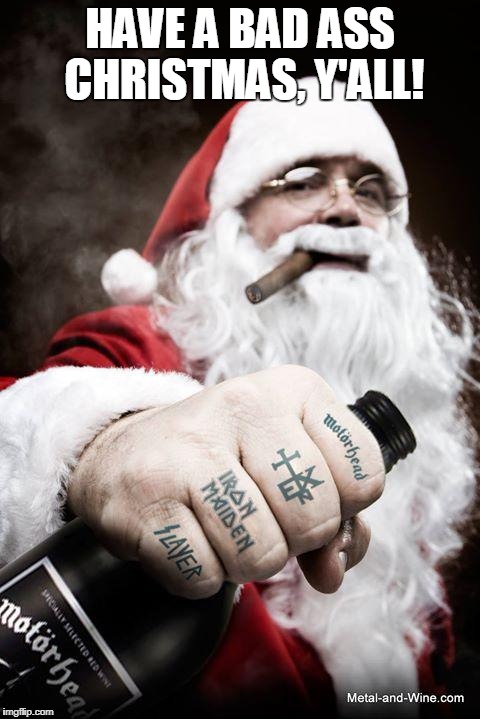 Bad Ass Santa | HAVE A BAD ASS CHRISTMAS, Y'ALL! | image tagged in santa claus,bad ass santa,christmas | made w/ Imgflip meme maker
