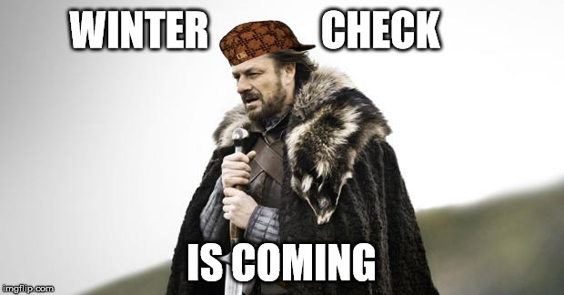 Winter Is Coming | WINTER              CHECK; IS COMING | image tagged in winter is coming,scumbag | made w/ Imgflip meme maker