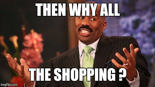 THEN WHY ALL THE SHOPPING ? | image tagged in memes,steve harvey | made w/ Imgflip meme maker