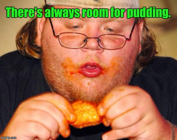There's always room for pudding. | made w/ Imgflip meme maker